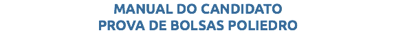 MANUAL DO CANDIDATO PROVA DE BOLSAS POLIEDRO